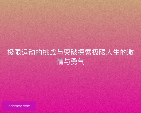 极限运动的挑战与突破探索极限人生的激情与勇气